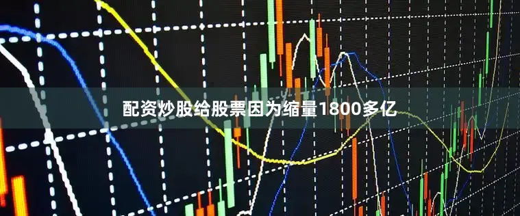 配资炒股给股票因为缩量1800多亿
