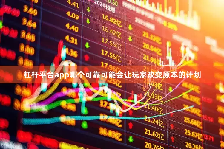杠杆平台app哪个可靠可能会让玩家改变原本的计划