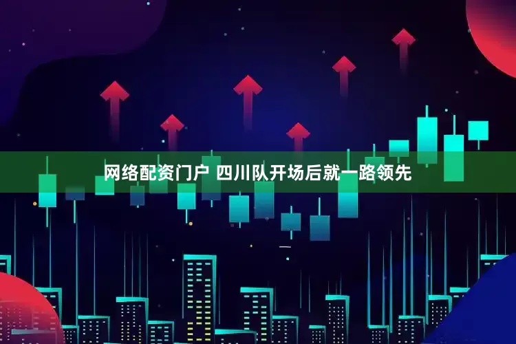 网络配资门户 四川队开场后就一路领先
