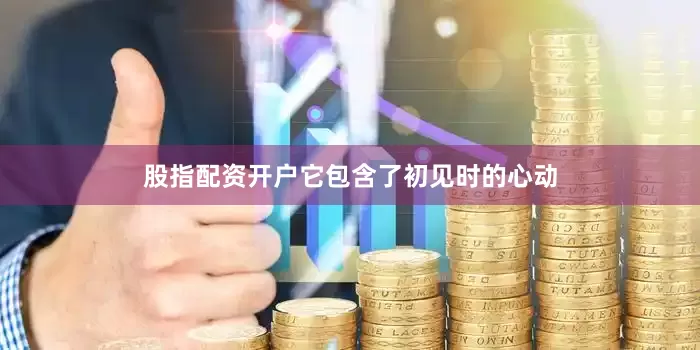 股指配资开户它包含了初见时的心动